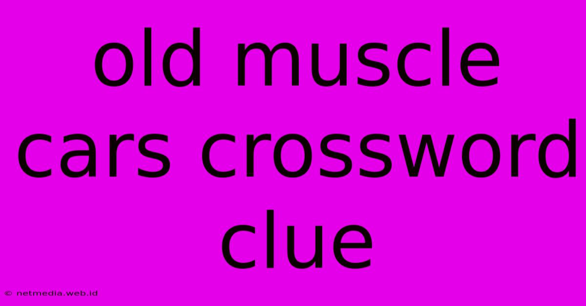 Old Muscle Cars Crossword Clue