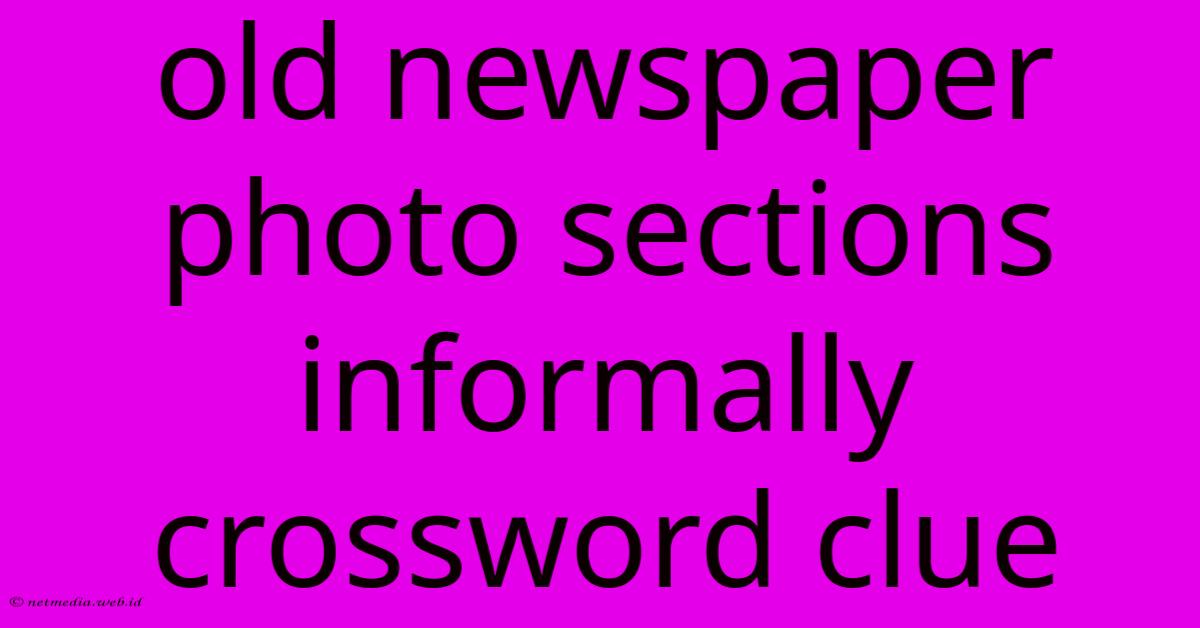 Old Newspaper Photo Sections Informally Crossword Clue