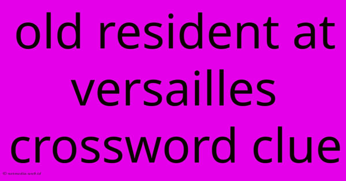Old Resident At Versailles Crossword Clue Old Resident At Versailles Crossword Clue