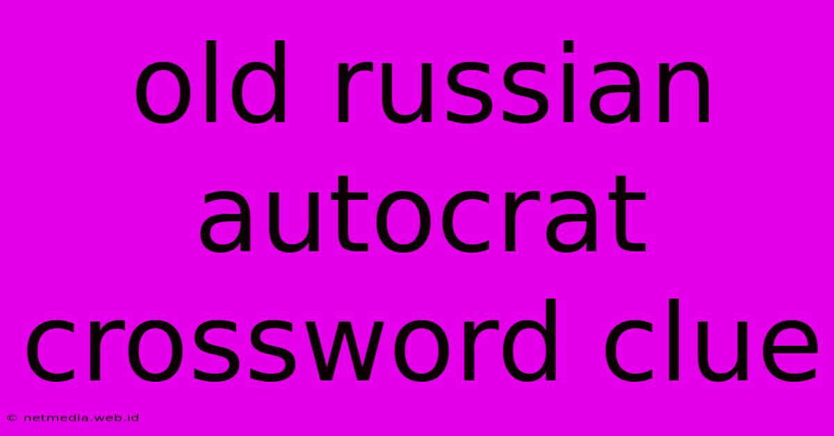 Old Russian Autocrat Crossword Clue