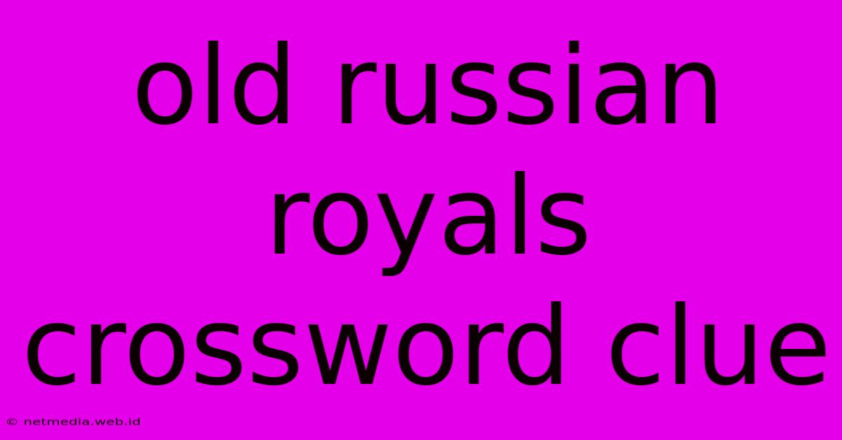 Old Russian Royals Crossword Clue