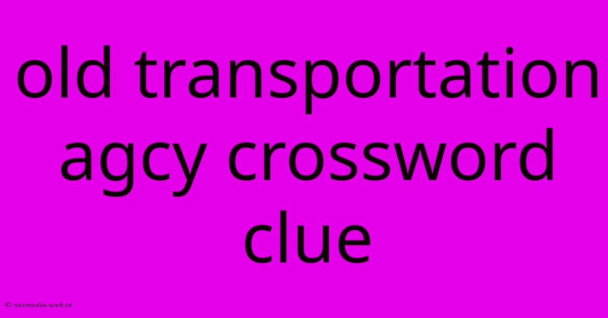 Old Transportation Agcy Crossword Clue Old Transportation Agcy Crossword Clue
