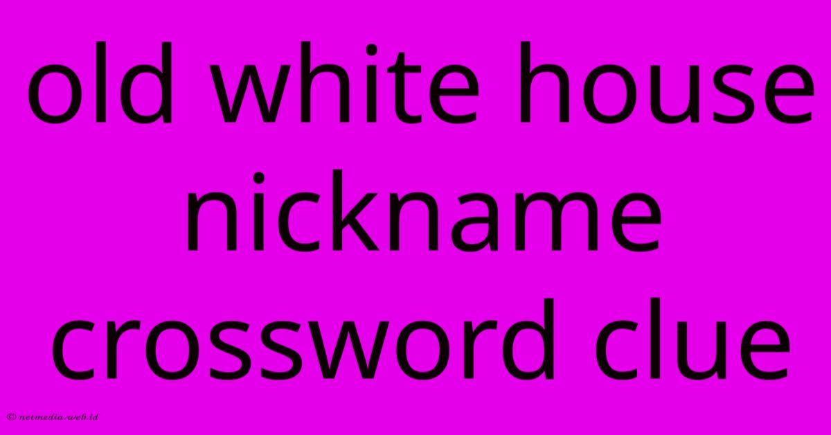 Old White House Nickname Crossword Clue Old White House Nickname Crossword Clue
