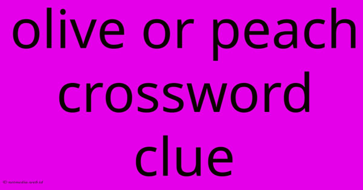 Olive Or Peach Crossword Clue