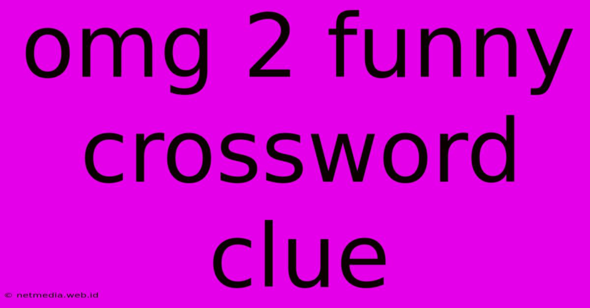 Omg 2 Funny Crossword Clue