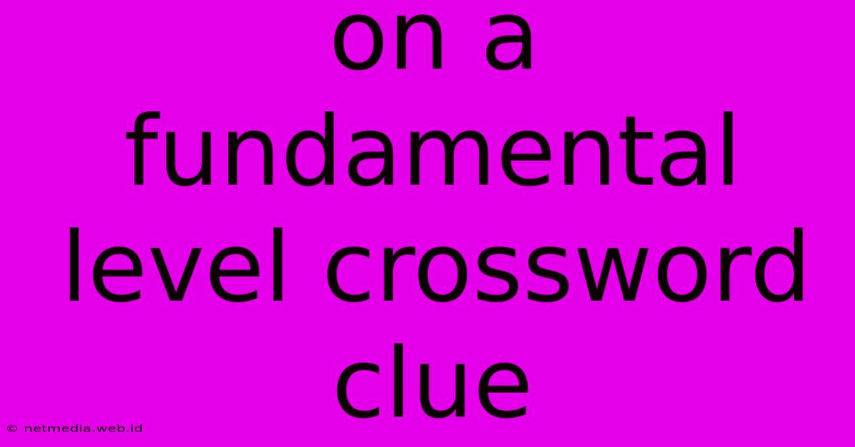 On A Fundamental Level Crossword Clue