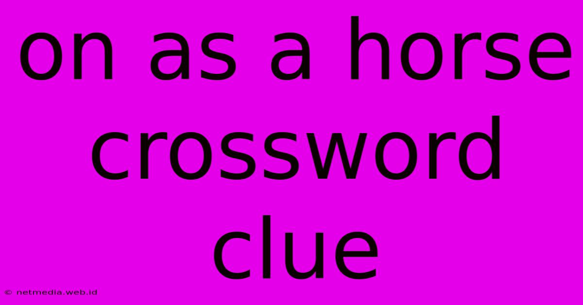 On As A Horse Crossword Clue