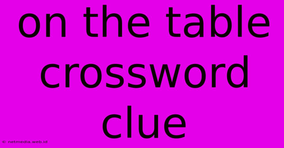 On The Table Crossword Clue