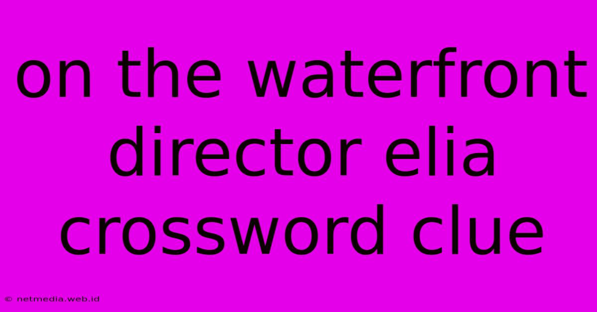 On The Waterfront Director Elia Crossword Clue