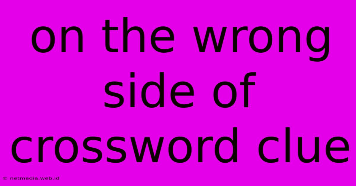 On The Wrong Side Of Crossword Clue