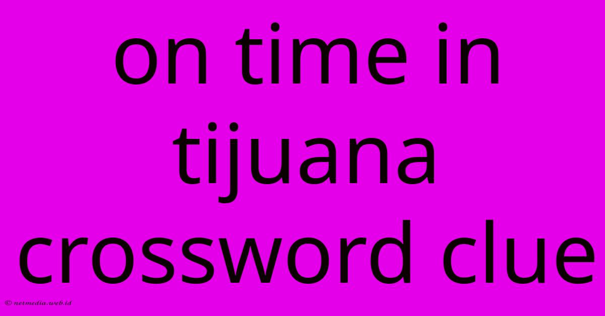 On Time In Tijuana Crossword Clue