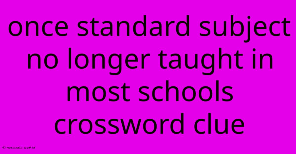 Once Standard Subject No Longer Taught In Most Schools Crossword Clue Once Standard Subject No Longer Taught In Most Schools Crossword Clue