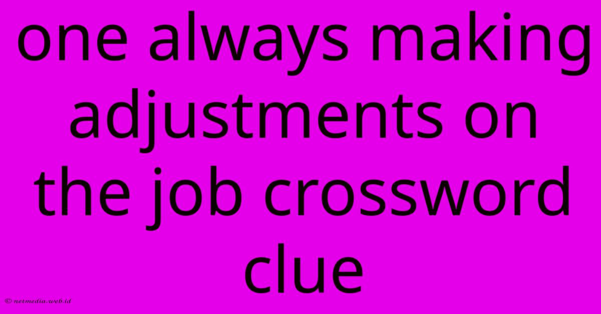 One Always Making Adjustments On The Job Crossword Clue One Always Making Adjustments On The Job Crossword Clue