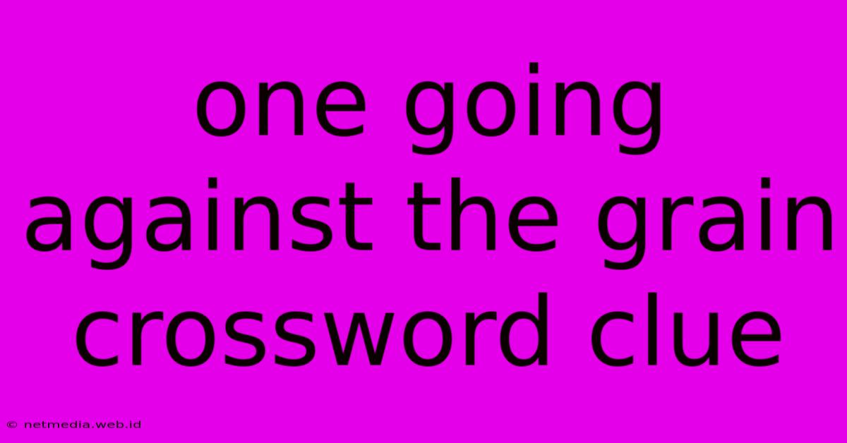 One Going Against The Grain Crossword Clue