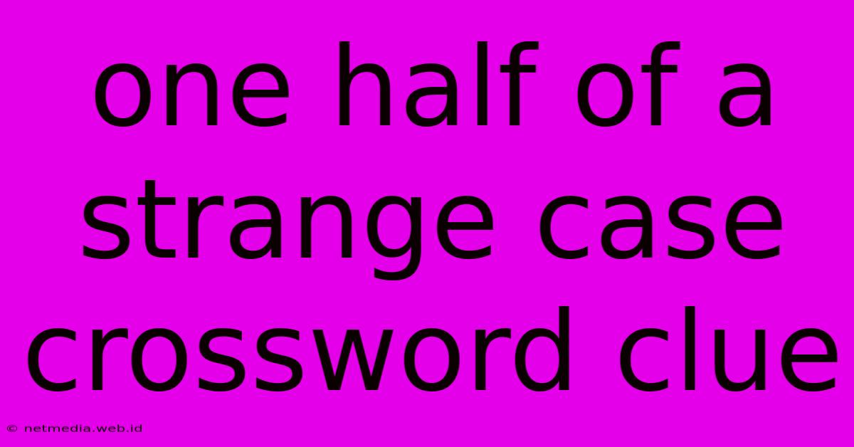 One Half Of A Strange Case Crossword Clue