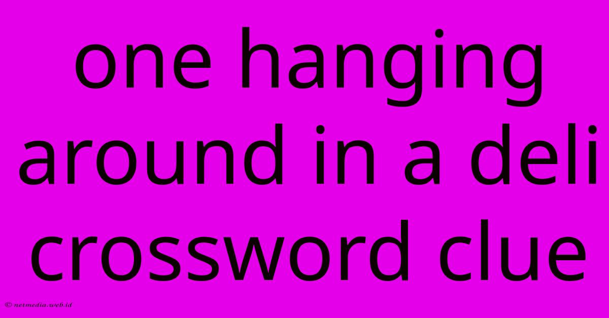 One Hanging Around In A Deli Crossword Clue One Hanging Around In A Deli Crossword Clue