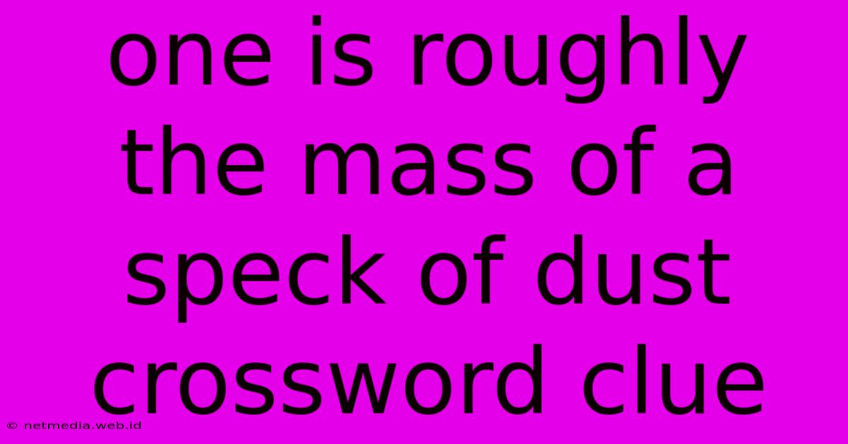 One Is Roughly The Mass Of A Speck Of Dust Crossword Clue