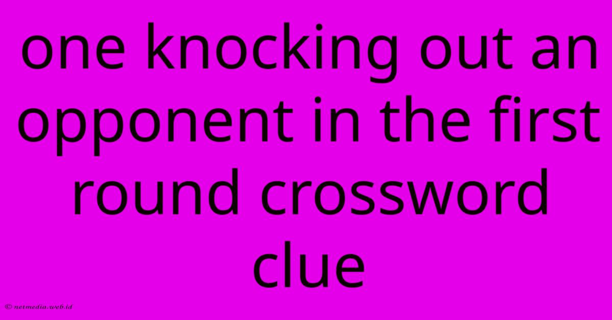 One Knocking Out An Opponent In The First Round Crossword Clue