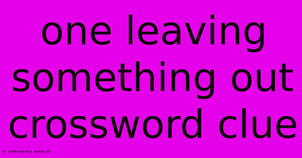 One Leaving Something Out Crossword Clue