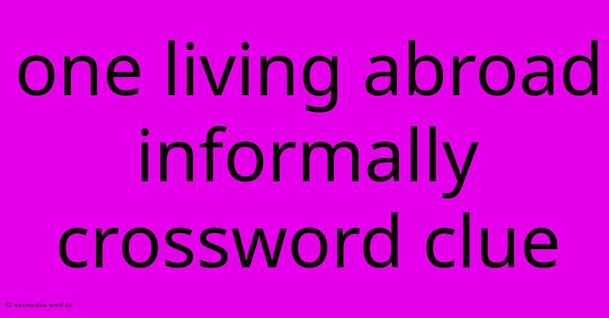 One Living Abroad Informally Crossword Clue One Living Abroad Informally Crossword Clue