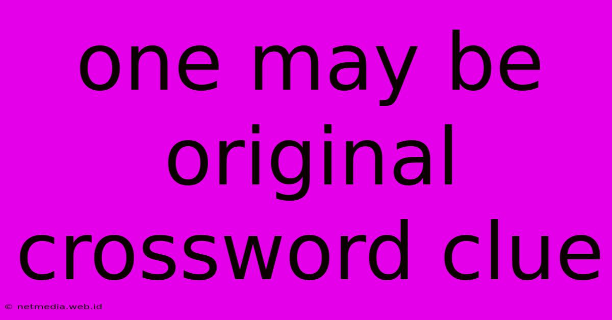 One May Be Original Crossword Clue