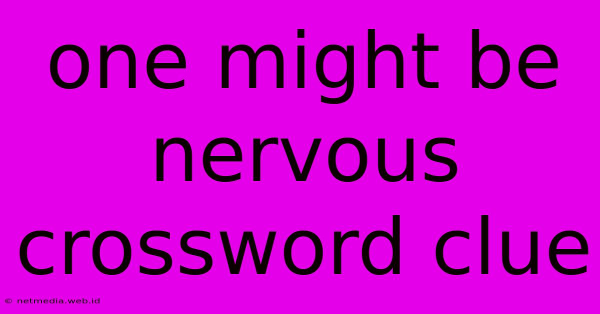 One Might Be Nervous Crossword Clue