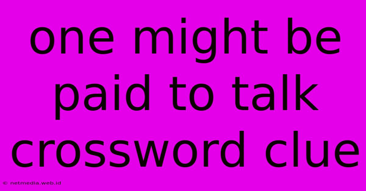 One Might Be Paid To Talk Crossword Clue