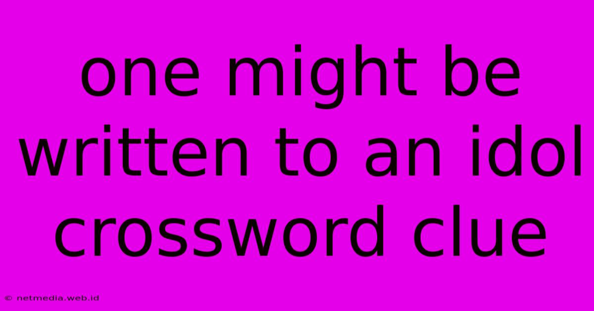 One Might Be Written To An Idol Crossword Clue