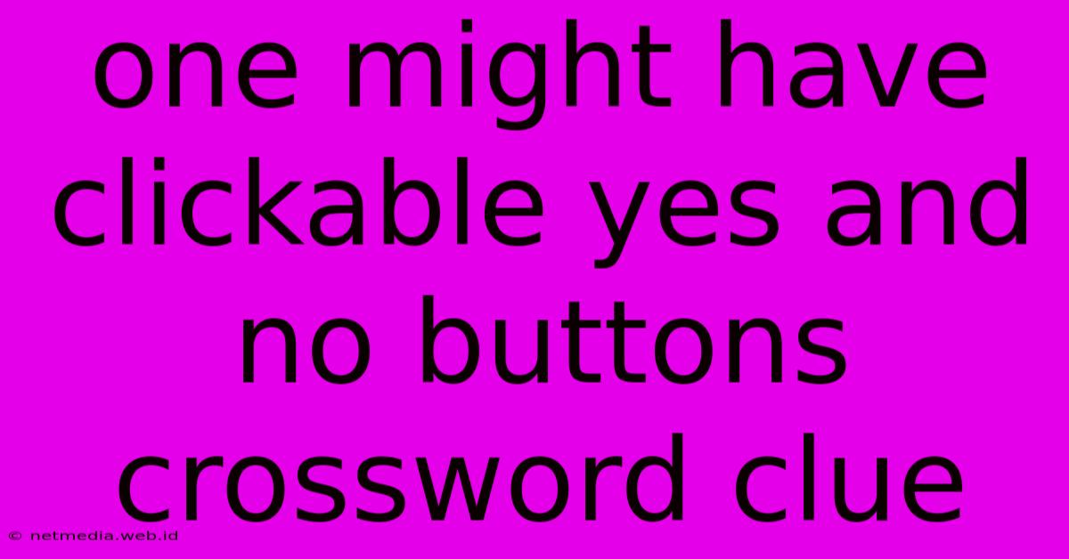 One Might Have Clickable Yes And No Buttons Crossword Clue