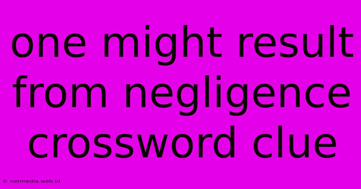 One Might Result From Negligence Crossword Clue