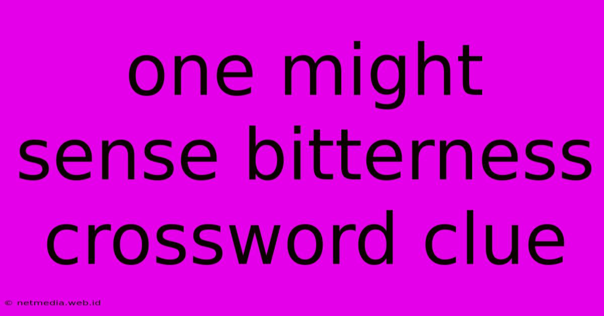 One Might Sense Bitterness Crossword Clue