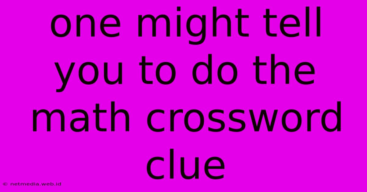 One Might Tell You To Do The Math Crossword Clue