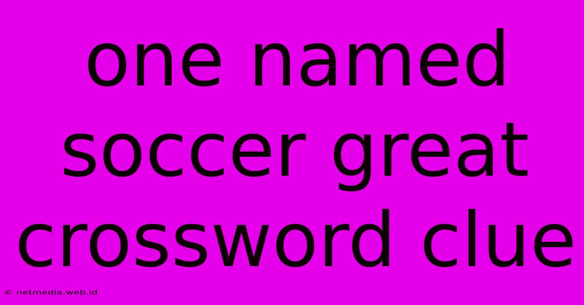 One Named Soccer Great Crossword Clue