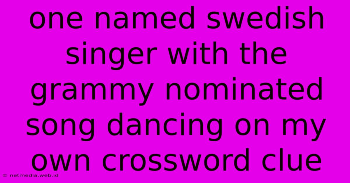 One Named Swedish Singer With The Grammy Nominated Song Dancing On My Own Crossword Clue