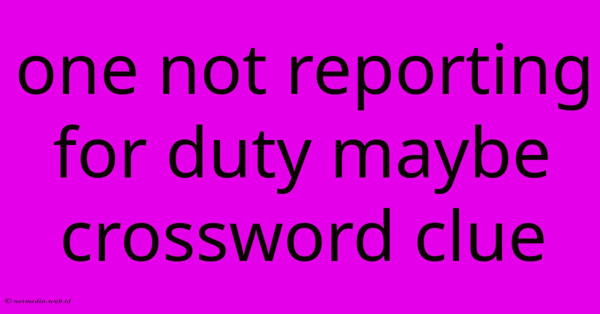 One Not Reporting For Duty Maybe Crossword Clue One Not Reporting For Duty Maybe Crossword Clue