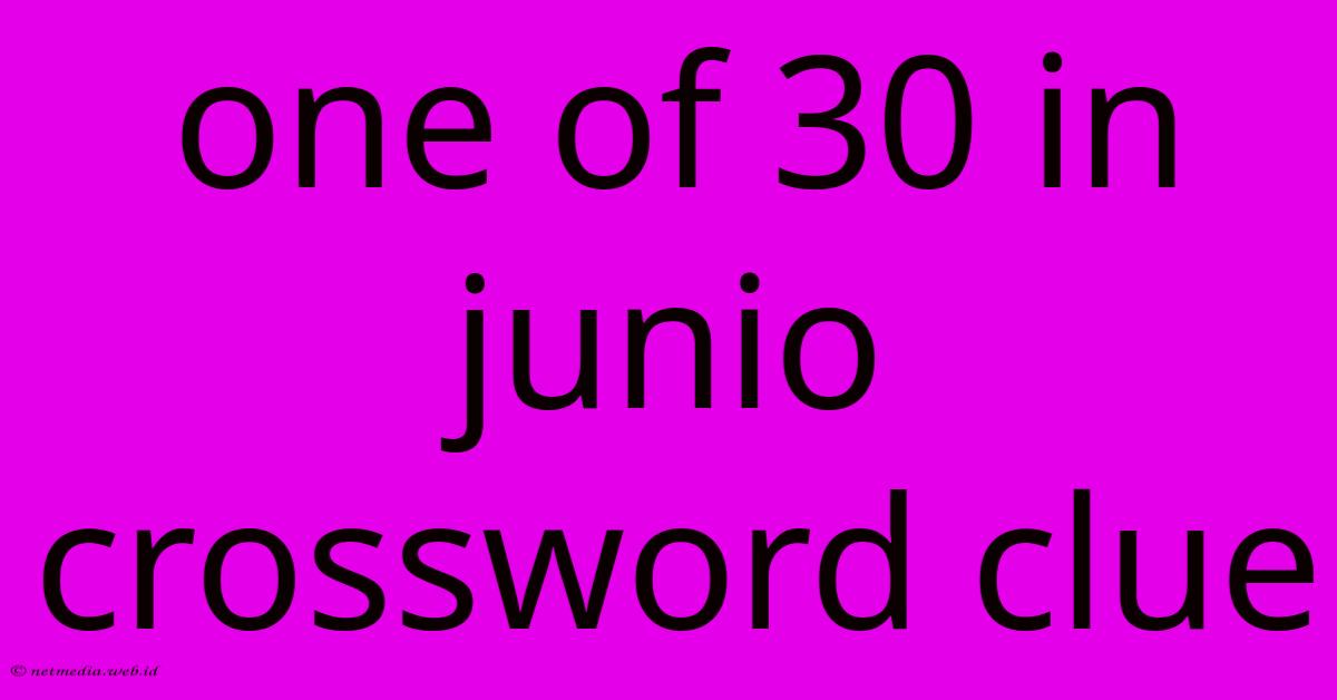 One Of 30 In Junio Crossword Clue One Of 30 In Junio Crossword Clue