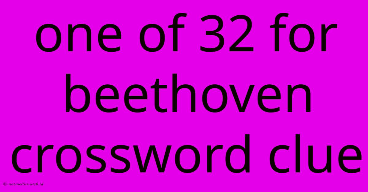 One Of 32 For Beethoven Crossword Clue One Of 32 For Beethoven Crossword Clue