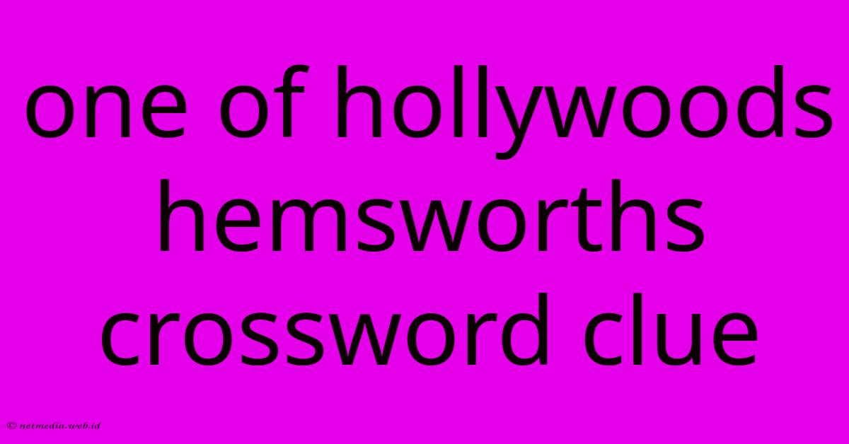 One Of Hollywoods Hemsworths Crossword Clue One Of Hollywoods Hemsworths Crossword Clue