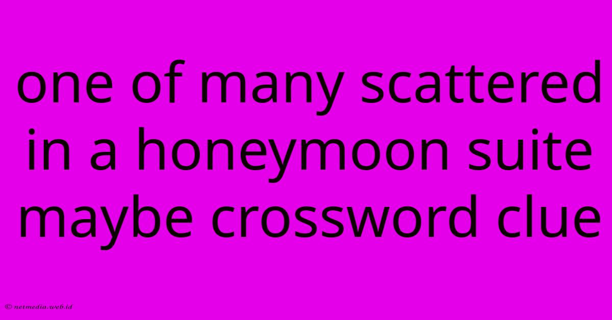 One Of Many Scattered In A Honeymoon Suite Maybe Crossword Clue One Of Many Scattered In A Honeymoon Suite Maybe Crossword Clue