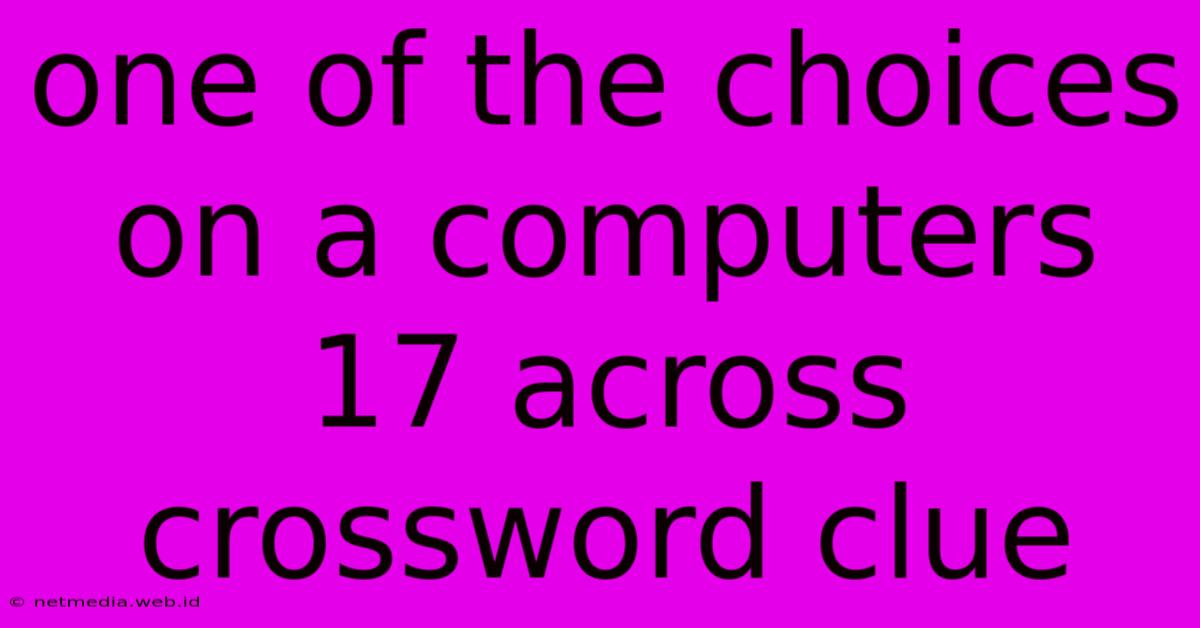 One Of The Choices On A Computers 17 Across Crossword Clue