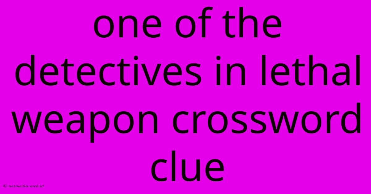 One Of The Detectives In Lethal Weapon Crossword Clue