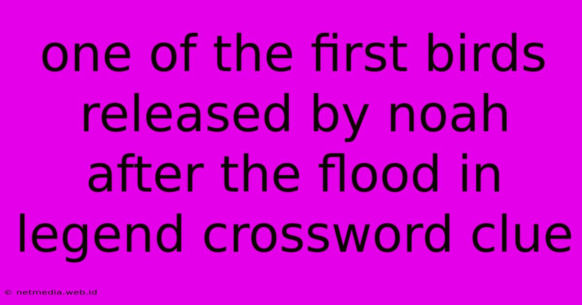 One Of The First Birds Released By Noah After The Flood In Legend Crossword Clue