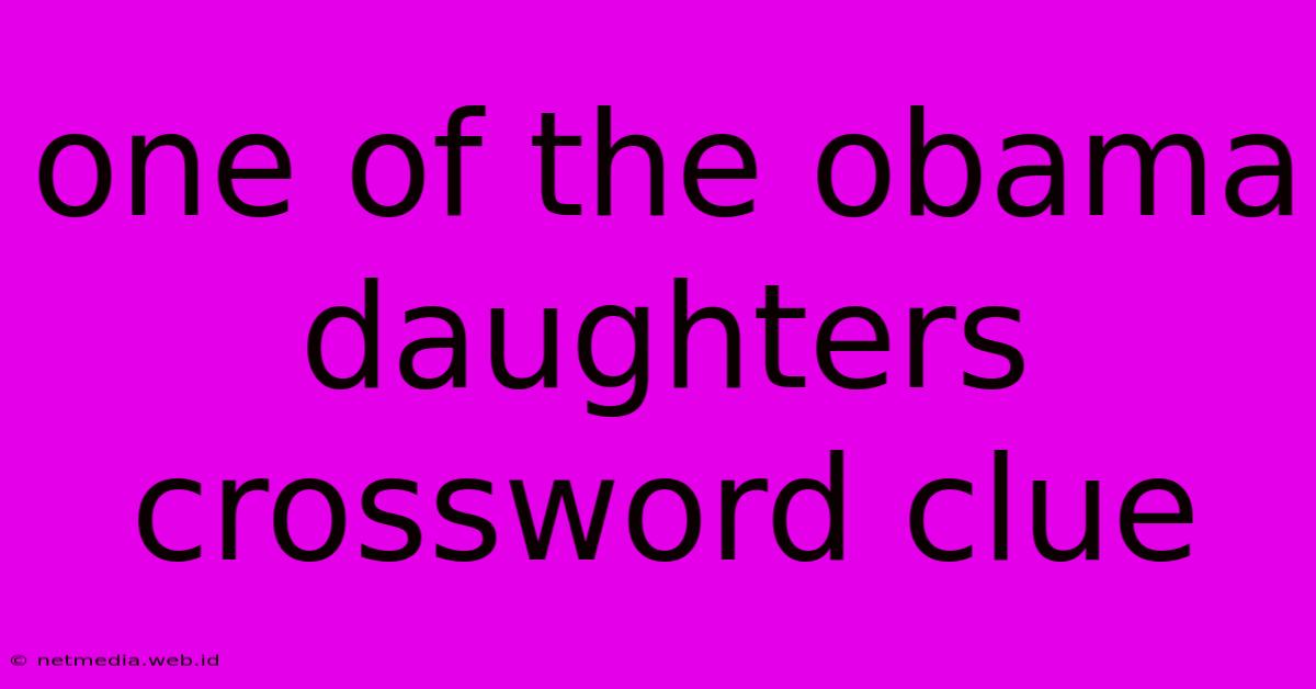 One Of The Obama Daughters Crossword Clue