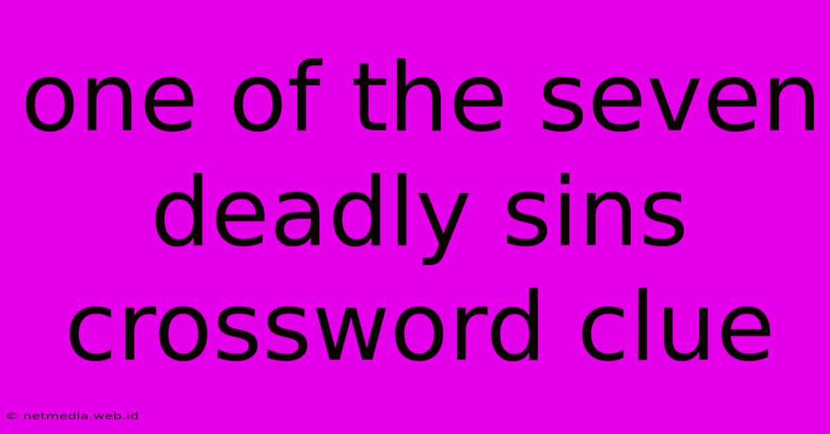 One Of The Seven Deadly Sins Crossword Clue