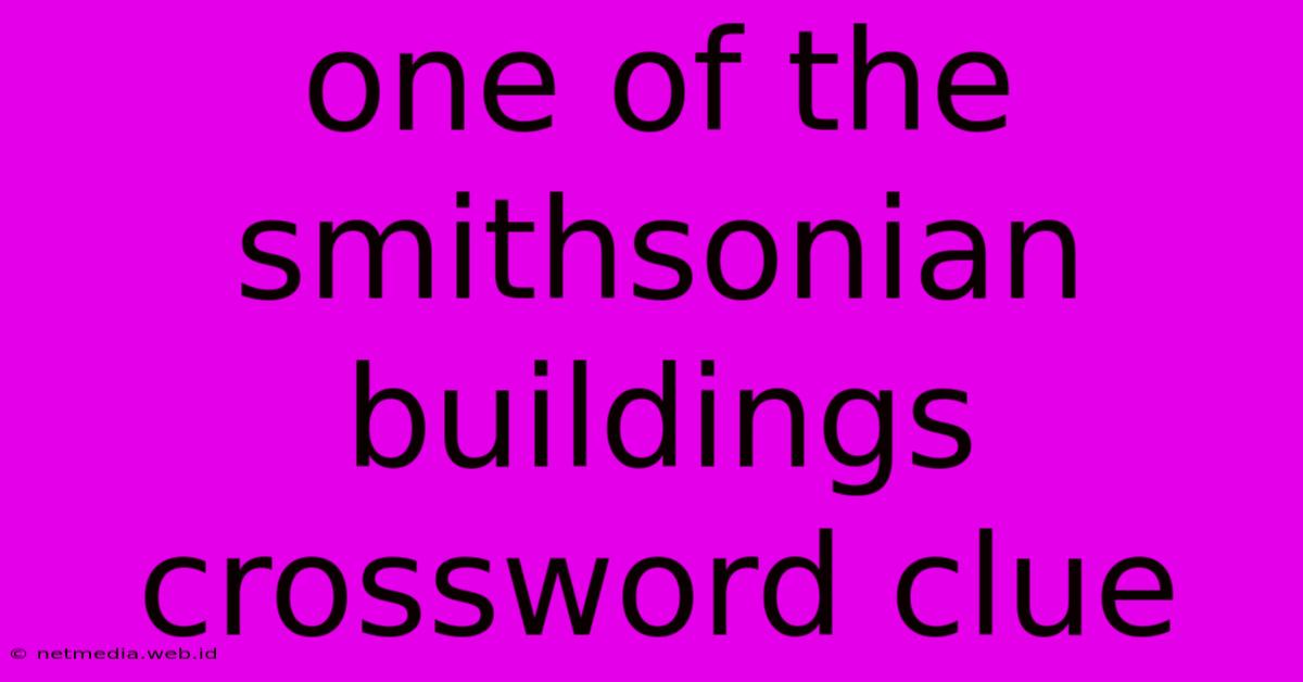 One Of The Smithsonian Buildings Crossword Clue