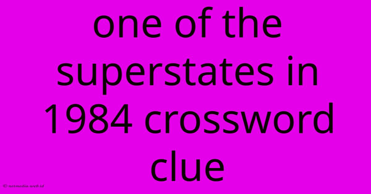 One Of The Superstates In 1984 Crossword Clue One Of The Superstates In 1984 Crossword Clue