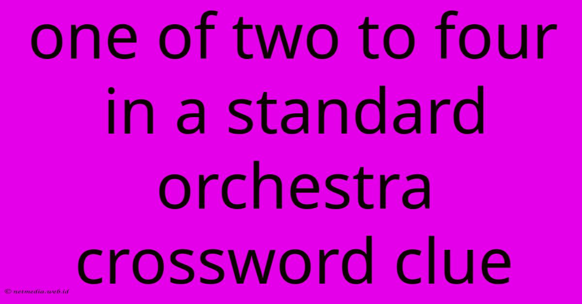One Of Two To Four In A Standard Orchestra Crossword Clue One Of Two To Four In A Standard Orchestra Crossword Clue