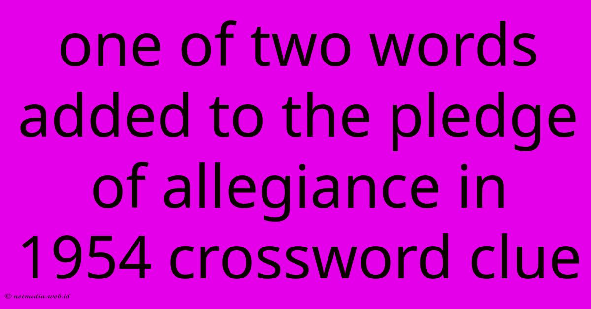 One Of Two Words Added To The Pledge Of Allegiance In 1954 Crossword Clue