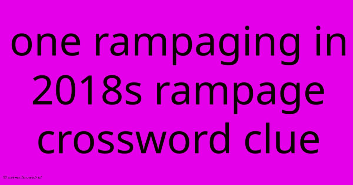 One Rampaging In 2018s Rampage Crossword Clue One Rampaging In 2018s Rampage Crossword Clue