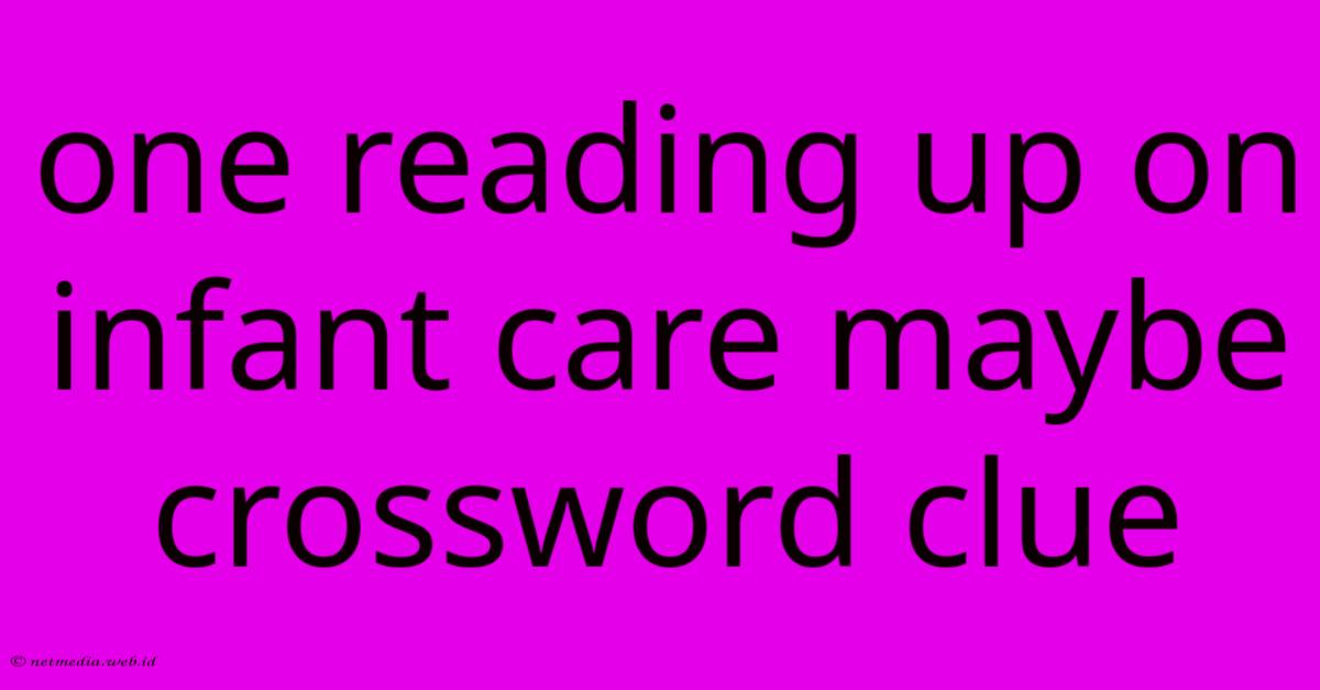 One Reading Up On Infant Care Maybe Crossword Clue